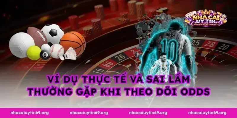 Ví dụ thực tế và sai lầm thường gặp khi theo dõi odds