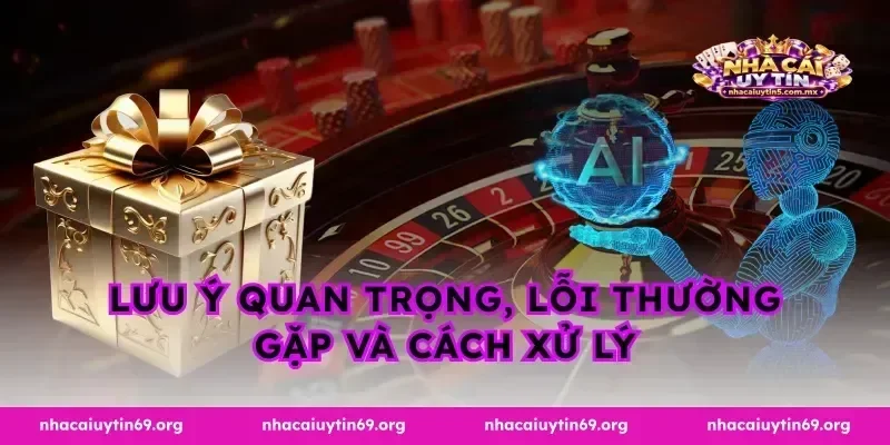 Lưu ý quan trọng, lỗi thường gặp và cách xử lý