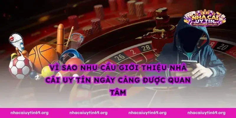 Vì sao nhu cầu giới thiệu nhà cái uy tín ngày càng được quan tâm