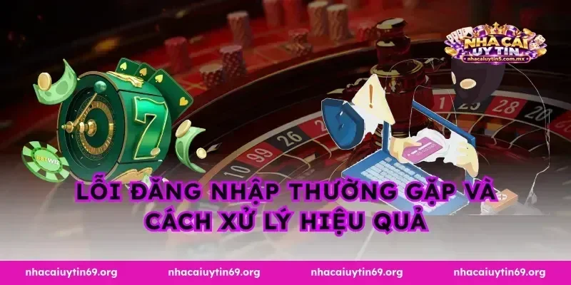 Lỗi đăng nhập thường gặp và cách xử lý hiệu quả