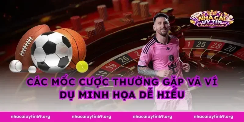 Các mốc cược thường gặp và ví dụ minh họa dễ hiểu