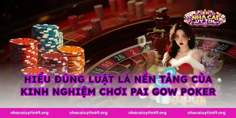 Hiểu đúng luật là nền tảng của kinh nghiệm chơi pai gow poker