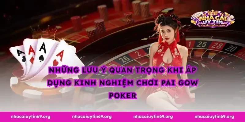 Những lưu ý quan trọng khi áp dụng kinh nghiệm chơi pai gow poker