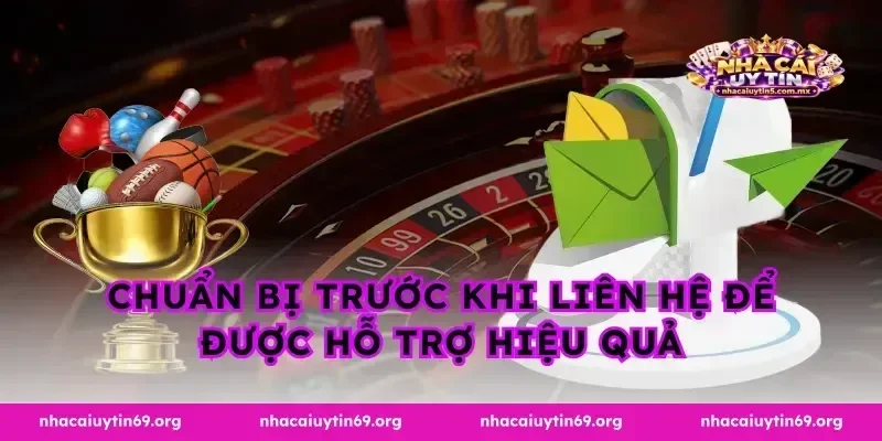 Chuẩn bị trước khi liên hệ để được hỗ trợ hiệu quả