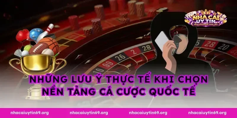 Những lưu ý thực tế khi chọn nền tảng cá cược quốc tế