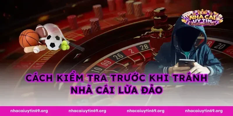 Cách kiểm tra trước khi tránh nhà cái lừa đảo