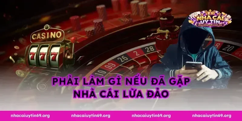 Phải làm gì nếu đã gặp nhà cái lừa đảo
