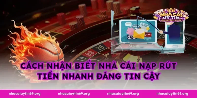 Cách nhận biết nhà cái nạp rút tiền nhanh đáng tin cậy