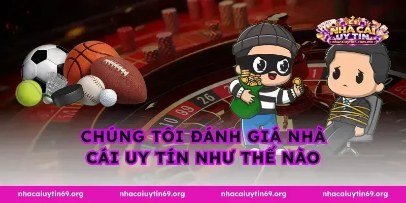 Chúng Tôi Đánh Giá Nhà Cái Uy Tín Như Thế Nào