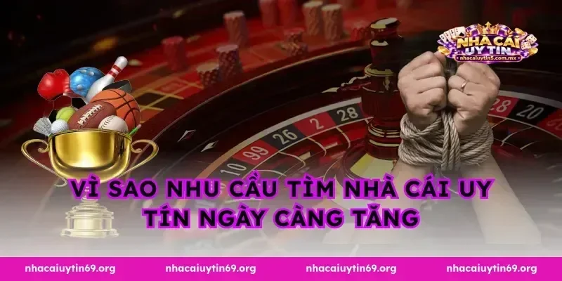 Vì sao nhu cầu tìm nhà cái uy tín ngày càng tăng
