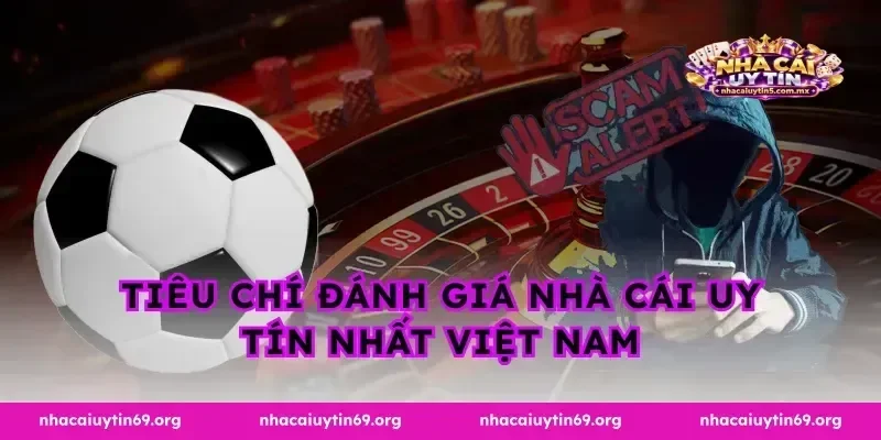 Tiêu chí đánh giá nhà cái uy tín nhất Việt Nam