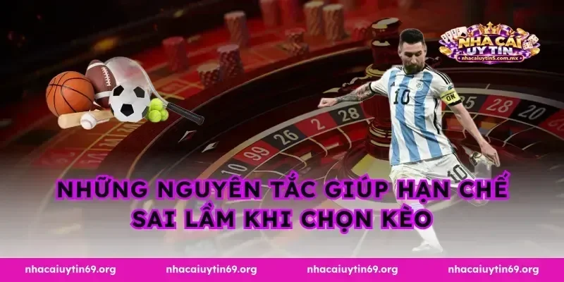 Những nguyên tắc giúp hạn chế sai lầm khi chọn kèo